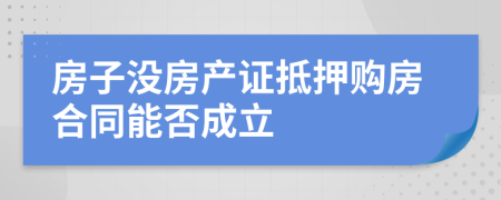 房子没房产证抵押购房合同能否成立