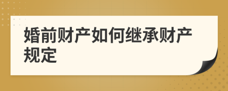 婚前财产如何继承财产规定