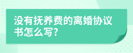 没有抚养费的离婚协议书怎么写?