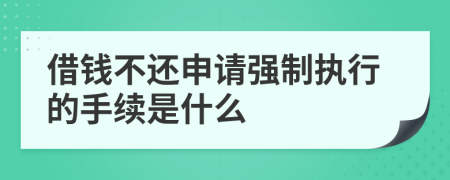 借钱不还申请强制执行的手续是什么