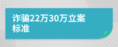 诈骗22万30万立案标准