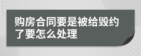 购房合同要是被给毁约了要怎么处理