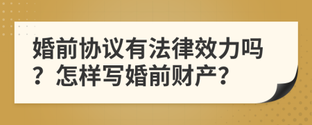 婚前协议有法律效力吗？怎样写婚前财产？