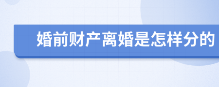 婚前财产离婚是怎样分的