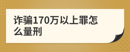 诈骗170万以上罪怎么量刑