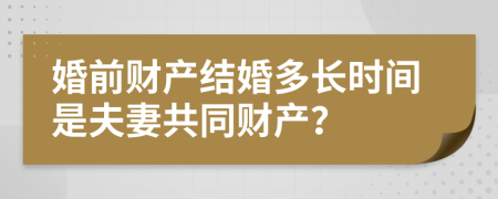 婚前财产结婚多长时间是夫妻共同财产？