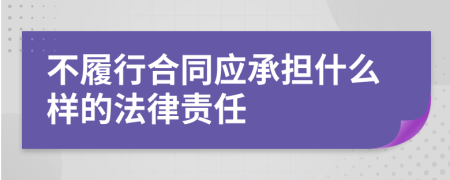 不履行合同应承担什么样的法律责任