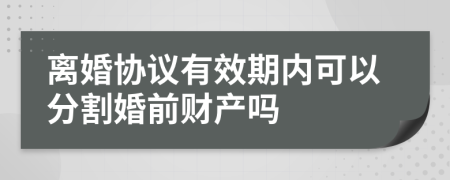 离婚协议有效期内可以分割婚前财产吗