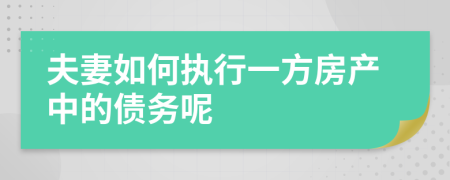 夫妻如何执行一方房产中的债务呢