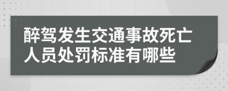 醉驾发生交通事故死亡人员处罚标准有哪些