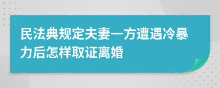 民法典规定夫妻一方遭遇冷暴力后怎样取证离婚