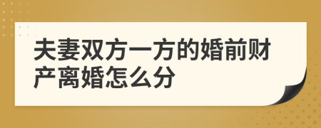 夫妻双方一方的婚前财产离婚怎么分