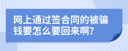 网上通过签合同的被骗钱要怎么要回来啊？