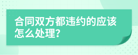 合同双方都违约的应该怎么处理？