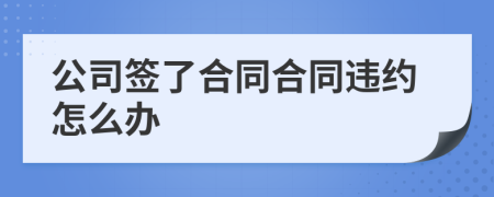 公司签了合同合同违约怎么办