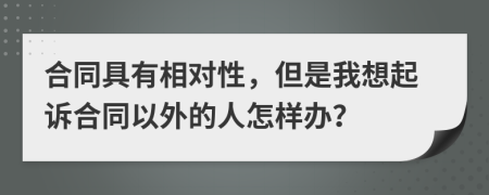 合同具有相对性，但是我想起诉合同以外的人怎样办？