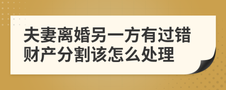 夫妻离婚另一方有过错财产分割该怎么处理