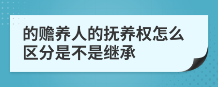 的赡养人的抚养权怎么区分是不是继承