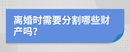 离婚时需要分割哪些财产吗？