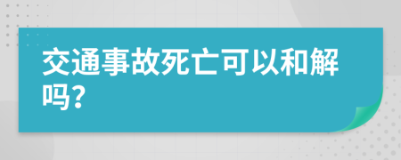 交通事故死亡可以和解吗？