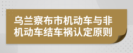 乌兰察布市机动车与非机动车结车祸认定原则