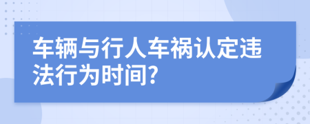 车辆与行人车祸认定违法行为时间?