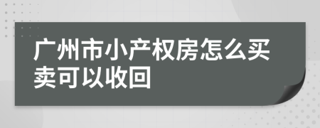 广州市小产权房怎么买卖可以收回