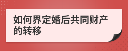 如何界定婚后共同财产的转移