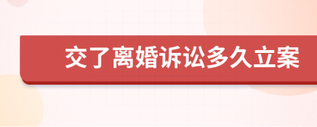 交了离婚诉讼多久立案