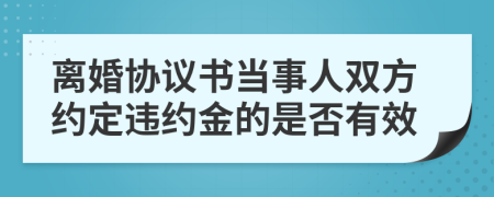 离婚协议书当事人双方约定违约金的是否有效