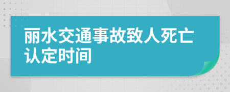 丽水交通事故致人死亡认定时间