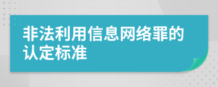 非法利用信息网络罪的认定标准