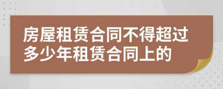 房屋租赁合同不得超过多少年租赁合同上的
