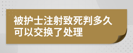 被护士注射致死判多久可以交换了处理