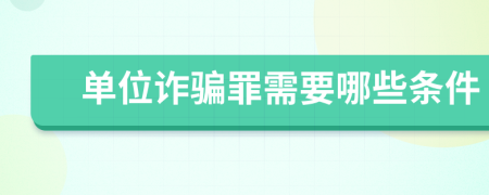 单位诈骗罪需要哪些条件