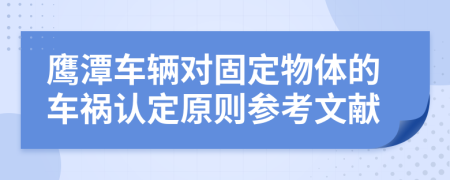 鹰潭车辆对固定物体的车祸认定原则参考文献