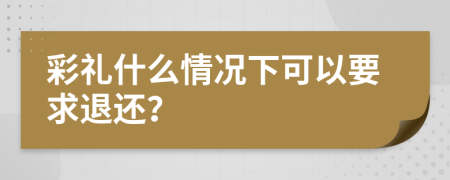 彩礼什么情况下可以要求退还？