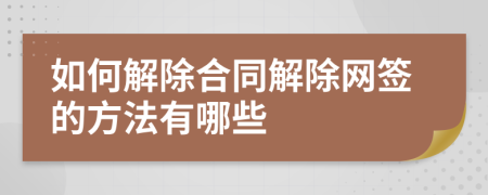 如何解除合同解除网签的方法有哪些