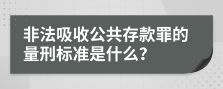 非法吸收公共存款罪的量刑标准是什么？