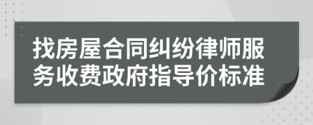 找房屋合同纠纷律师服务收费政府指导价标准