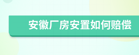 安徽厂房安置如何赔偿