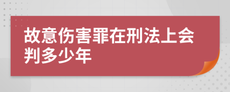 故意伤害罪在刑法上会判多少年