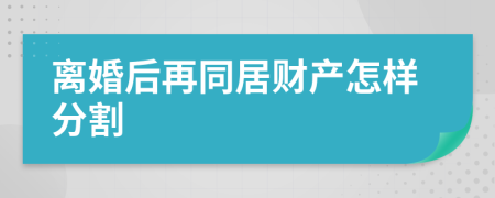 离婚后再同居财产怎样分割