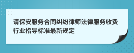 请保安服务合同纠纷律师法律服务收费行业指导标准最新规定