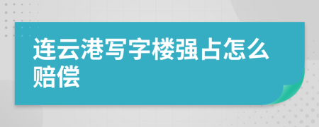 连云港写字楼强占怎么赔偿