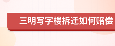 三明写字楼拆迁如何赔偿