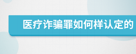 医疗诈骗罪如何样认定的