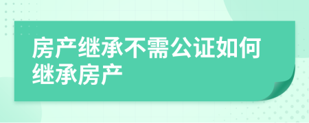 房产继承不需公证如何继承房产