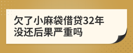 欠了小麻袋借贷32年没还后果严重吗