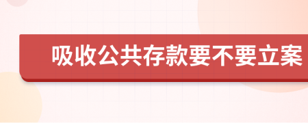 吸收公共存款要不要立案